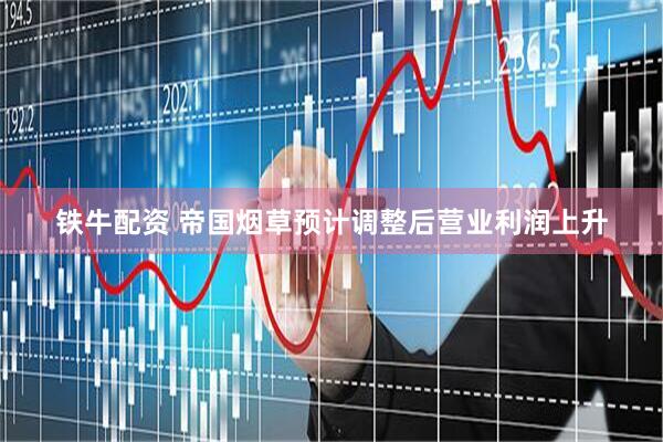 铁牛配资 帝国烟草预计调整后营业利润上升